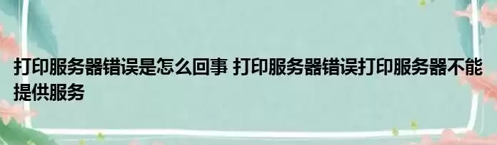 打印服务器不能提供服务请检查打印服务器怎么回事，打印服务器不能提供服务请检查打印服务器