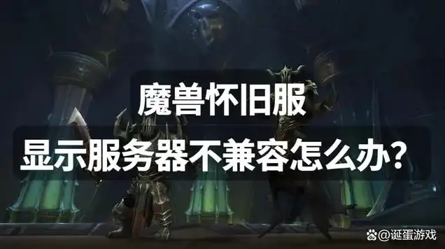 魔兽世界登陆服务器不兼容，魔兽世界登录服务器不兼容原因解析及解决方法全攻略