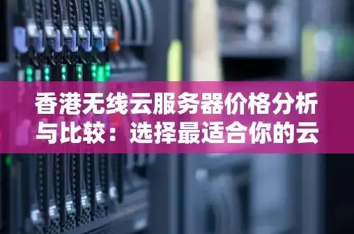 香港云服务器低价，香港云服务器价格攻略全网最低价云主机推荐，助您轻松上云