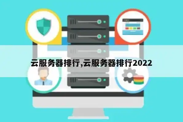 云服务器排行榜2022年最新，2022年云服务器排行榜，行业领先者盘点，为您揭晓最佳云服务提供商！