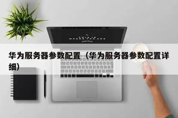 华为服务器型号查询，全面解析华为服务器型号，型号特点、性能参数及应用场景详解