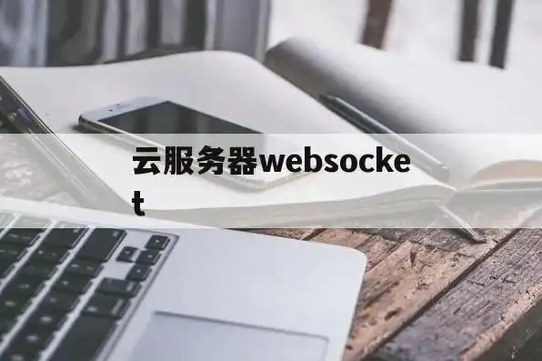 websocket 阿里云，阿里云WebSocket服务器深度解析，搭建、配置与优化全攻略