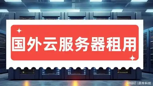 海外云服务器租用，揭秘海外云服务器租用优势，低成本、高安全，助您企业全球化布局