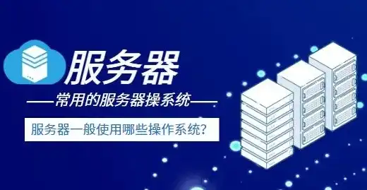 目前主流的服务器有哪些，深入解析，当前主流服务器操作系统的种类及特点