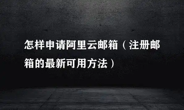 阿里云域名邮箱如何注册，阿里云域名邮箱注册全攻略，轻松开启个性化邮箱之旅