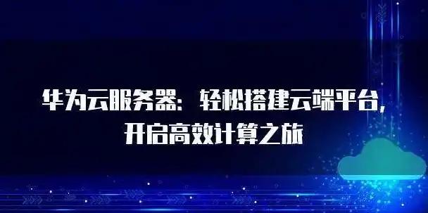 华为云服务器租用，华为云服务器租用攻略，轻松开启云端之旅，打造个性化云上解决方案