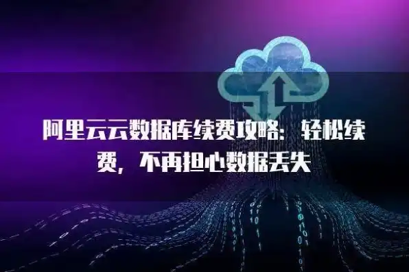 阿里云服务不续费多久清除掉，阿里云服务不续费后，数据清除与账户注销流程详解